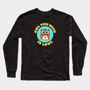 Owl You Need Is Love | Owl Pun Long Sleeve T-Shirt
